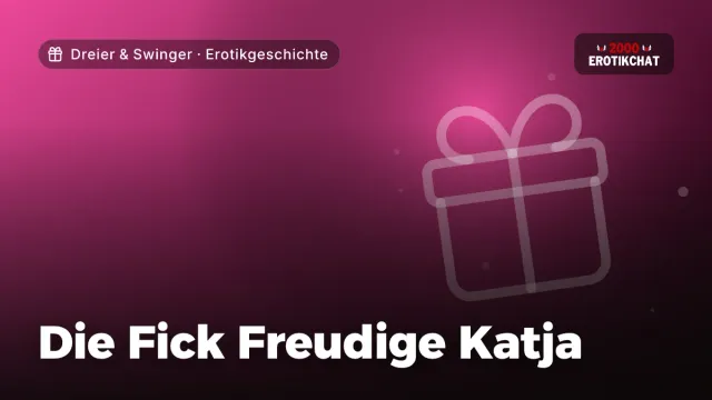 Erotikgeschichte „Die Fick Freudige Katja“ – Thema Dreier & Swinger