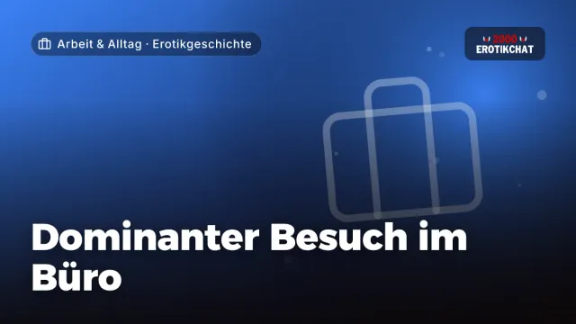 Erotikgeschichte „Dominanter Besuch im Büro“ – Thema Arbeit & Alltag