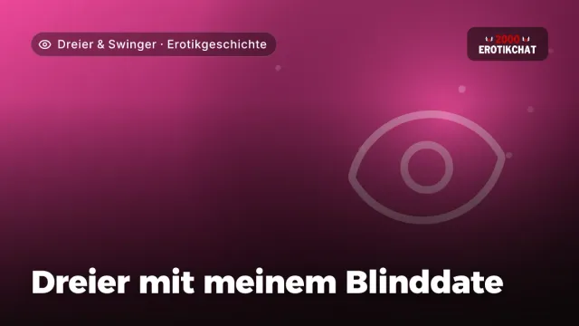 Erotikgeschichte „Dreier mit meinem Blinddate“ – Thema Dreier & Swinger