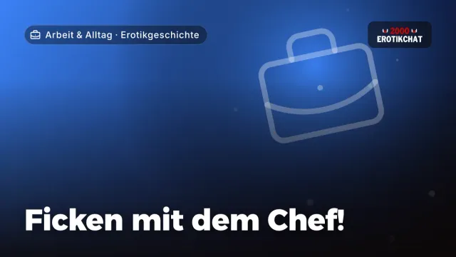 Erotikgeschichte „Ficken mit dem Chef!“ – Thema Arbeit & Alltag