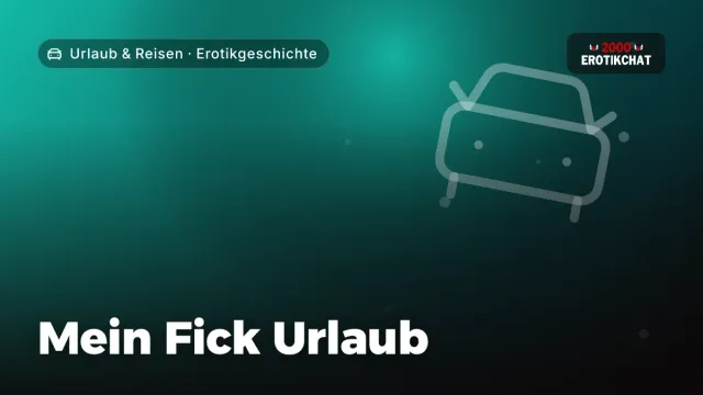 Erotikgeschichte „Mein Fick Urlaub“ – Thema Urlaub & Reisen