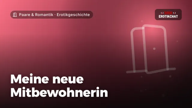 Erotikgeschichte „Meine neue Mitbewohnerin“ – Thema Paare & Romantik