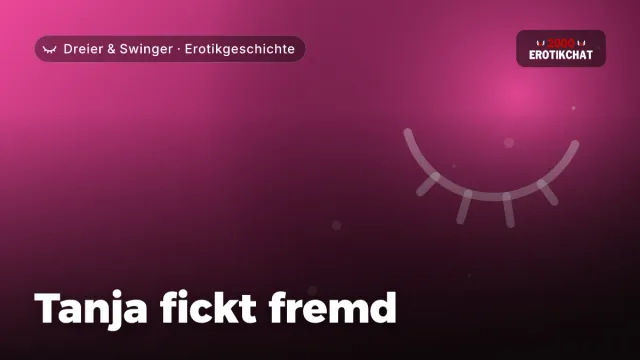 Erotikgeschichte „Tanja fickt fremd“ – Thema Dreier & Swinger