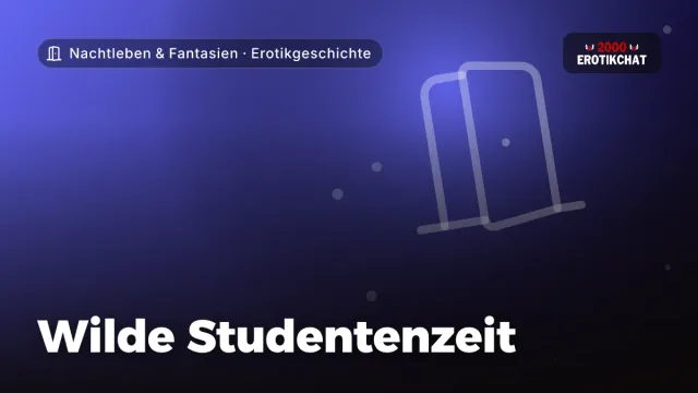 Erotikgeschichte „Wilde Studentenzeit“ – Thema Nachtleben & Fantasien